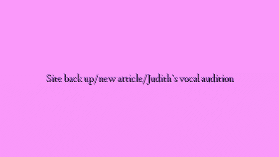 Site back up/new article/Judith’s vocal audition
