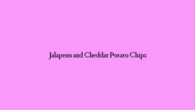 Jalapeno and Cheddar Potato Chips