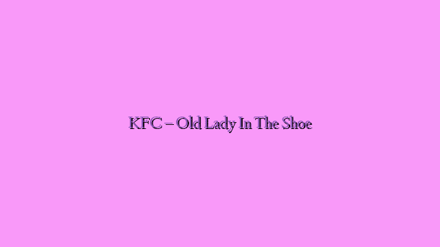 KFC – Old Lady In The Shoe