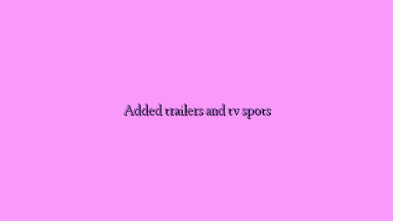Added trailers and tv spots