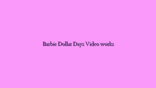 Barbie Dollar Days Video works