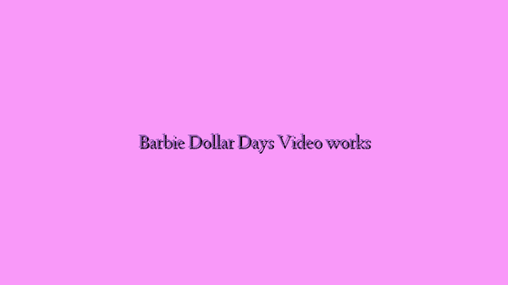 Barbie Dollar Days Video works