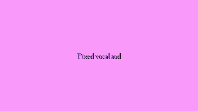 Fixed vocal audition